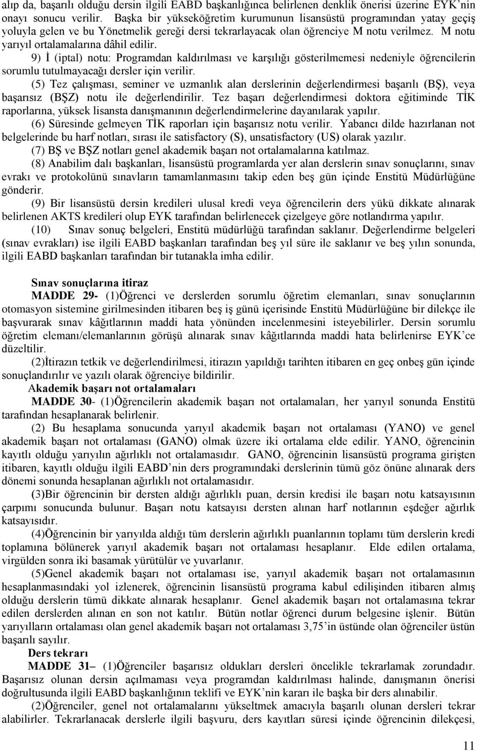 M notu yarıyıl ortalamalarına dâhil edilir. 9) İ (iptal) notu: Programdan kaldırılması ve karşılığı gösterilmemesi nedeniyle öğrencilerin sorumlu tutulmayacağı dersler için verilir.