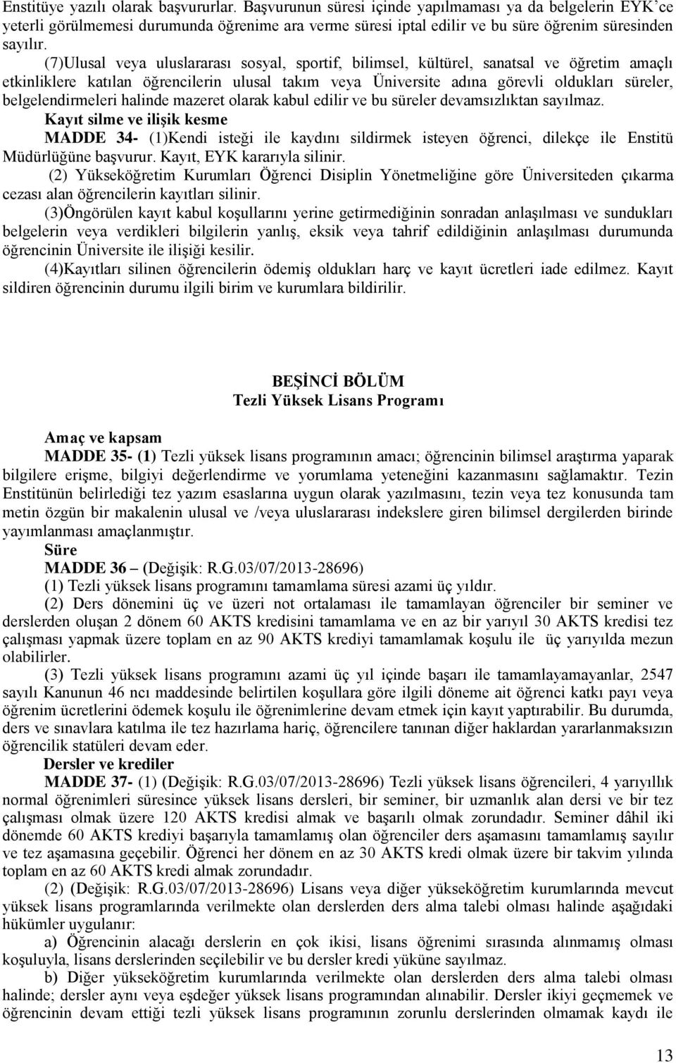 (7)Ulusal veya uluslararası sosyal, sportif, bilimsel, kültürel, sanatsal ve öğretim amaçlı etkinliklere katılan öğrencilerin ulusal takım veya Üniversite adına görevli oldukları süreler,