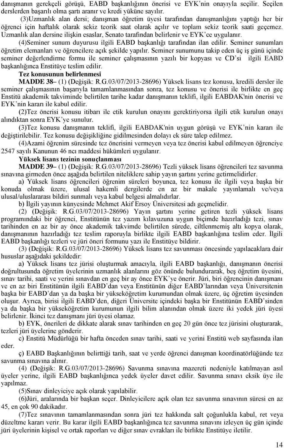 Uzmanlık alan dersine ilişkin esaslar, Senato tarafından belirlenir ve EYK ce uygulanır. (4)Seminer sunum duyurusu ilgili EABD başkanlığı tarafından ilan edilir.