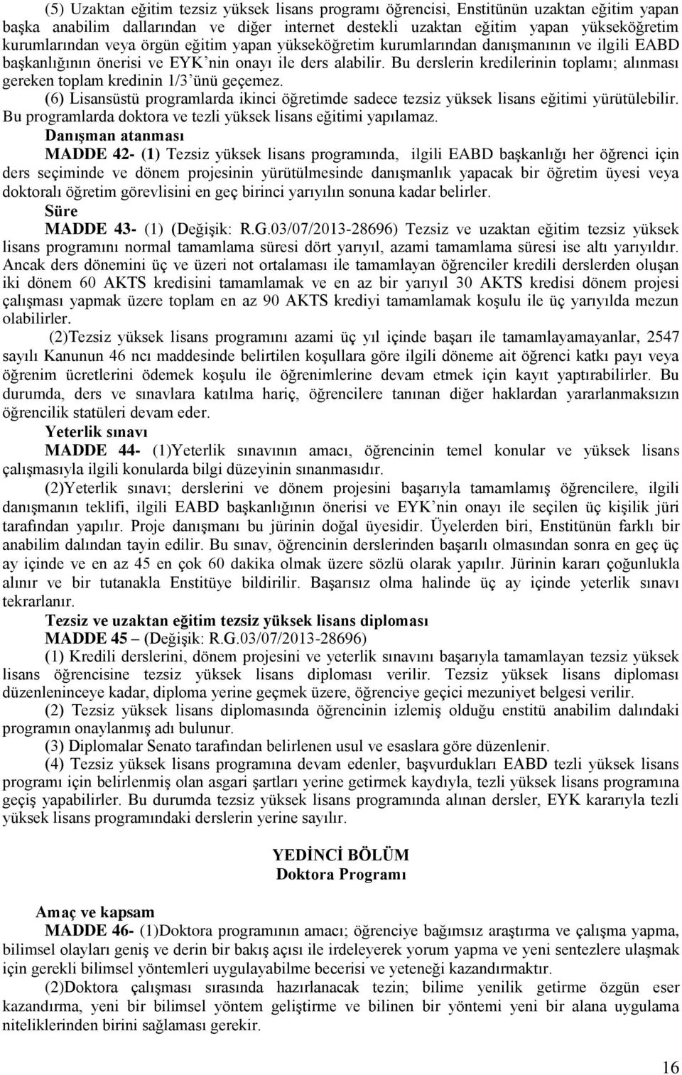 Bu derslerin kredilerinin toplamı; alınması gereken toplam kredinin 1/3 ünü geçemez. (6) Lisansüstü programlarda ikinci öğretimde sadece tezsiz yüksek lisans eğitimi yürütülebilir.