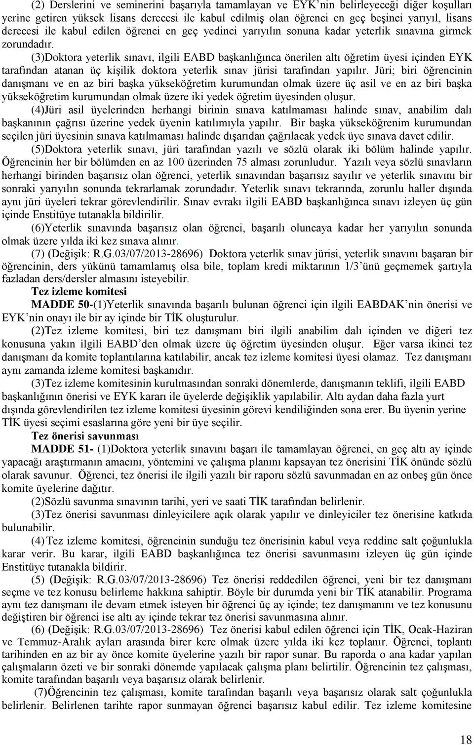 (3)Doktora yeterlik sınavı, ilgili EABD başkanlığınca önerilen altı öğretim üyesi içinden EYK tarafından atanan üç kişilik doktora yeterlik sınav jürisi tarafından yapılır.