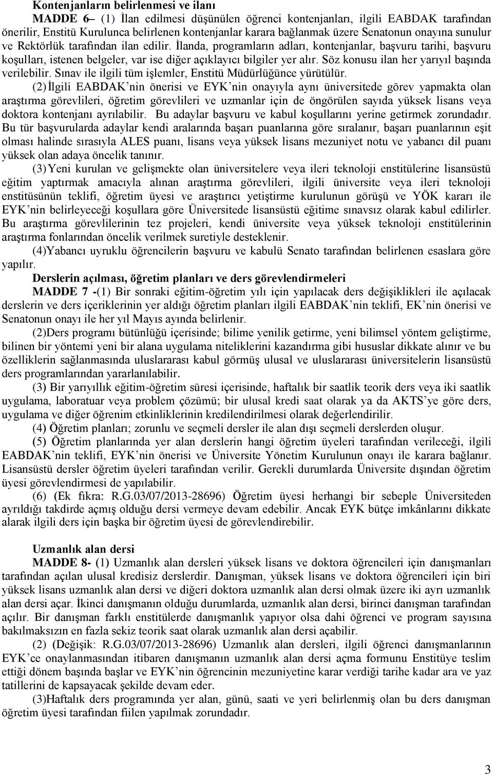 İlanda, programların adları, kontenjanlar, başvuru tarihi, başvuru koşulları, istenen belgeler, var ise diğer açıklayıcı bilgiler yer alır. Söz konusu ilan her yarıyıl başında verilebilir.