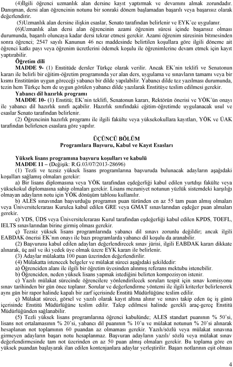 (6)Uzmanlık alan dersi alan öğrencinin azami öğrenim süresi içinde başarısız olması durumunda, başarılı oluncaya kadar dersi tekrar etmesi gerekir.