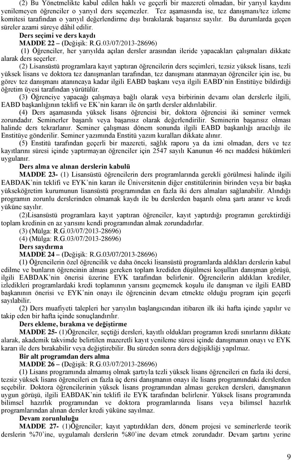 Ders seçimi ve ders kaydı MADDE 22 (Değişik: R.G.03/07/2013-28696) (1) Öğrenciler, her yarıyılda açılan dersler arasından ileride yapacakları çalışmaları dikkate alarak ders seçerler.