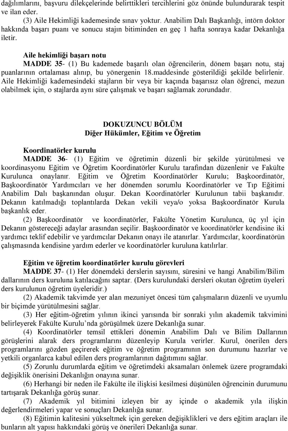 Aile hekimliği başarı notu MADDE 35- (1) Bu kademede başarılı olan öğrencilerin, dönem başarı notu, staj puanlarının ortalaması alınıp, bu yönergenin 18.maddesinde gösterildiği şekilde belirlenir.