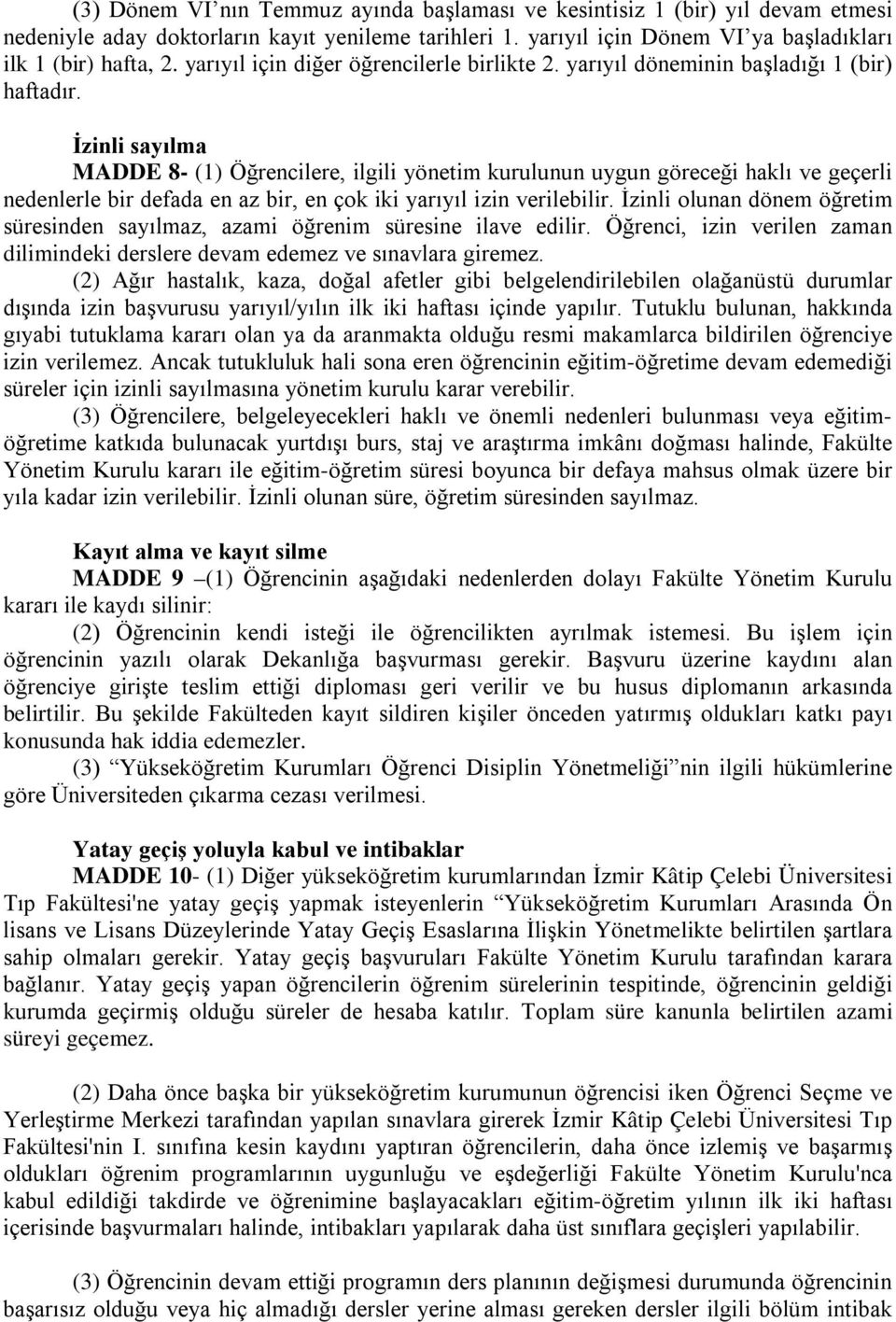 İzinli sayılma MADDE 8- (1) Öğrencilere, ilgili yönetim kurulunun uygun göreceği haklı ve geçerli nedenlerle bir defada en az bir, en çok iki yarıyıl izin verilebilir.