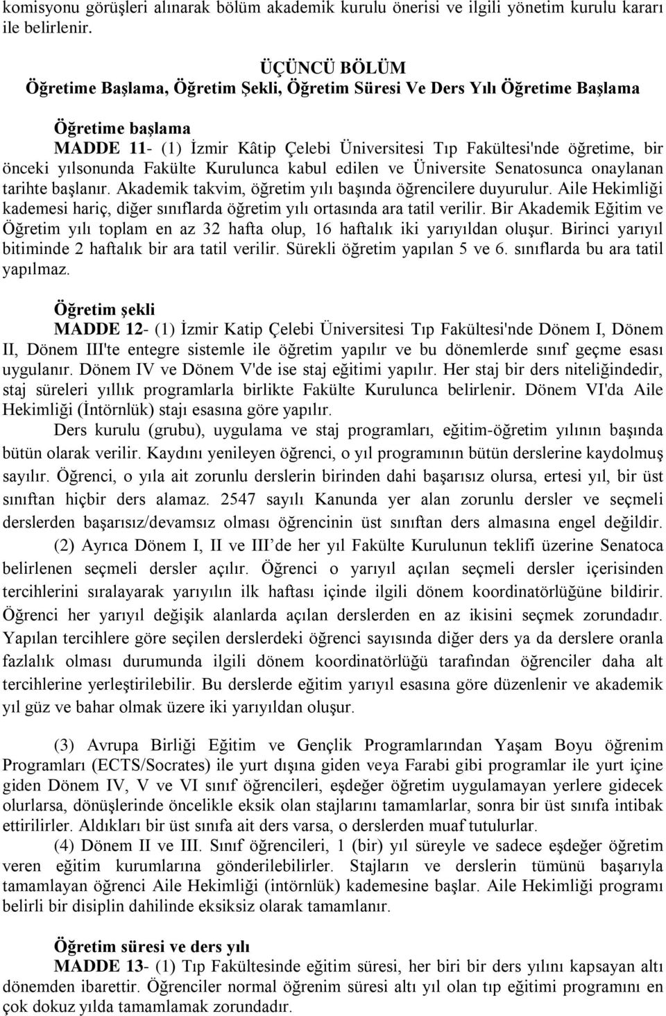 yılsonunda Fakülte Kurulunca kabul edilen ve Üniversite Senatosunca onaylanan tarihte başlanır. Akademik takvim, öğretim yılı başında öğrencilere duyurulur.