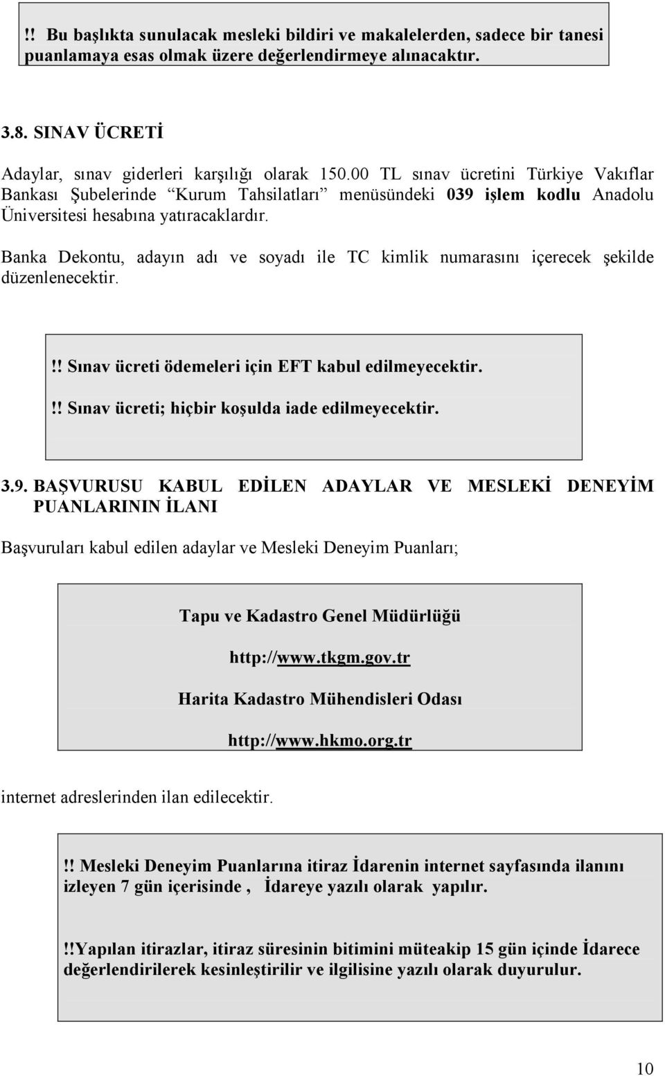 Banka Dekontu, adayın adı ve soyadı ile TC kimlik numarasını içerecek şekilde düzenlenecektir.!! Sınav ücreti ödemeleri için EFT kabul edilmeyecektir.!! Sınav ücreti; hiçbir koşulda iade edilmeyecektir.