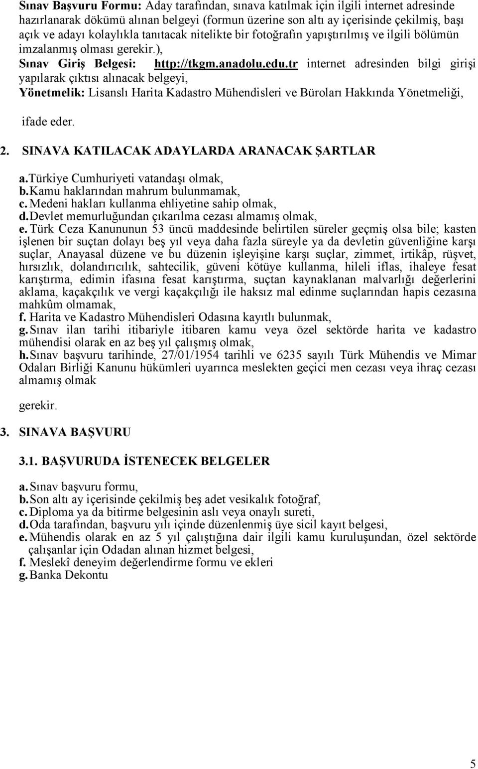 tr internet adresinden bilgi girişi yapılarak çıktısı alınacak belgeyi, Yönetmelik: Lisanslı Harita Kadastro Mühendisleri ve Büroları Hakkında Yönetmeliği, ifade eder.