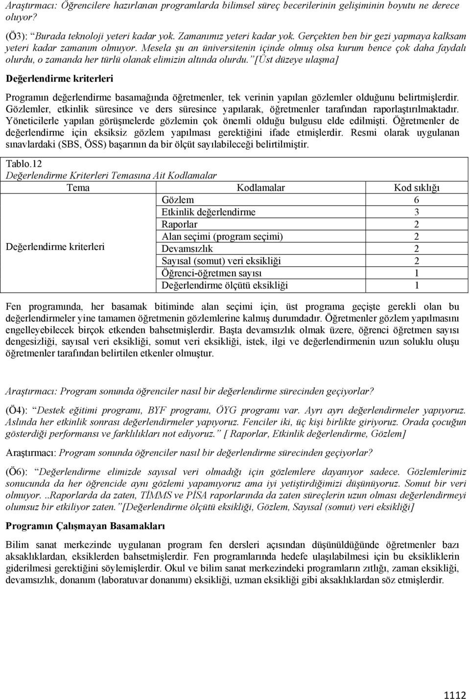 Mesela şu an üniversitenin içinde olmuş olsa kurum bence çok daha faydalı olurdu, o zamanda her türlü olanak elimizin altında olurdu.