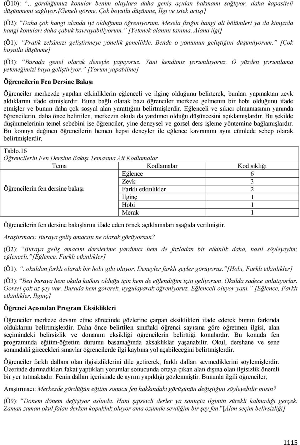 Mesela fiziğin hangi alt bölümleri ya da kimyada hangi konuları daha çabuk kavrayabiliyorum. [Yetenek alanını tanıma, Alana ilgi] (Ö1): Pratik zekâmızı geliştirmeye yönelik genellikle.