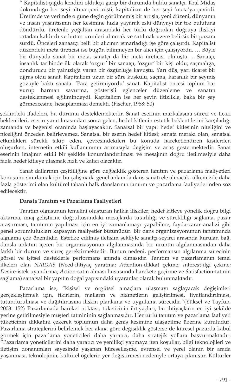 türlü dorudan doruya ilikiyi ortadan kaldırdı ve bütün ürünleri alınmak ve satılmak üzere belirsiz bir pazara sürdü. Önceleri zanaatçı belli bir alıcının ısmarladıı ie göre çalıırdı.