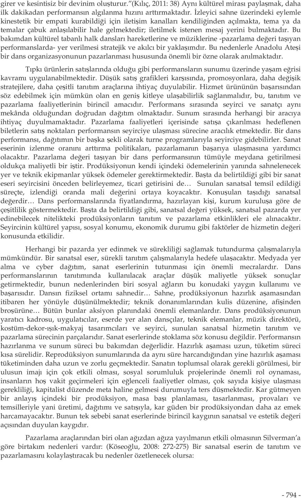 bulmaktadır. Bu bakımdan kültürel tabanlı halk dansları hareketlerine ve müziklerine -pazarlama deeri taıyan performanslarda- yer verilmesi stratejik ve akılcı bir yaklaımdır.