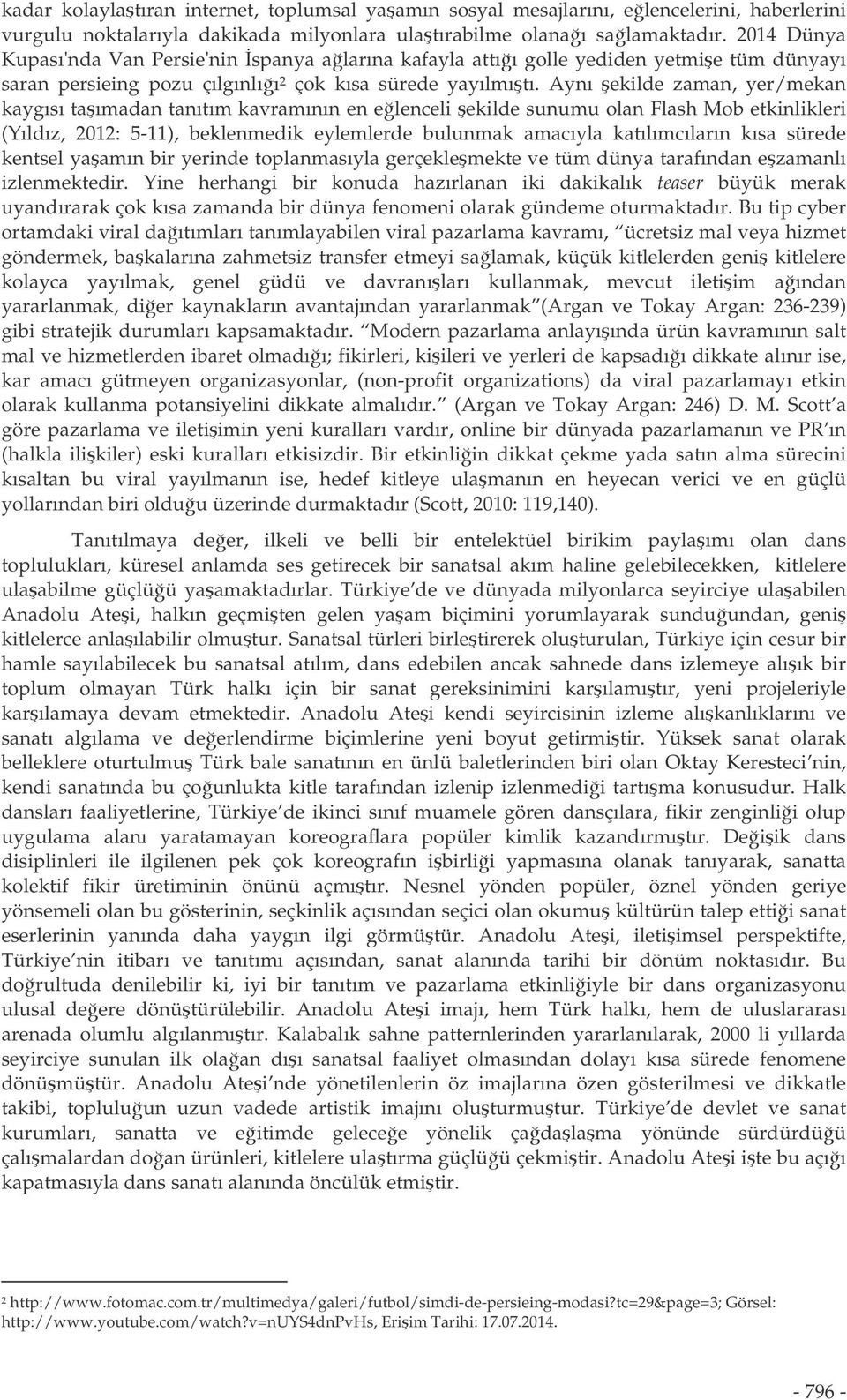 Aynı ekilde zaman, yer/mekan kaygısı taımadan tanıtım kavramının en elenceli ekilde sunumu olan Flash Mob etkinlikleri (Yıldız, 2012: 5-11), beklenmedik eylemlerde bulunmak amacıyla katılımcıların