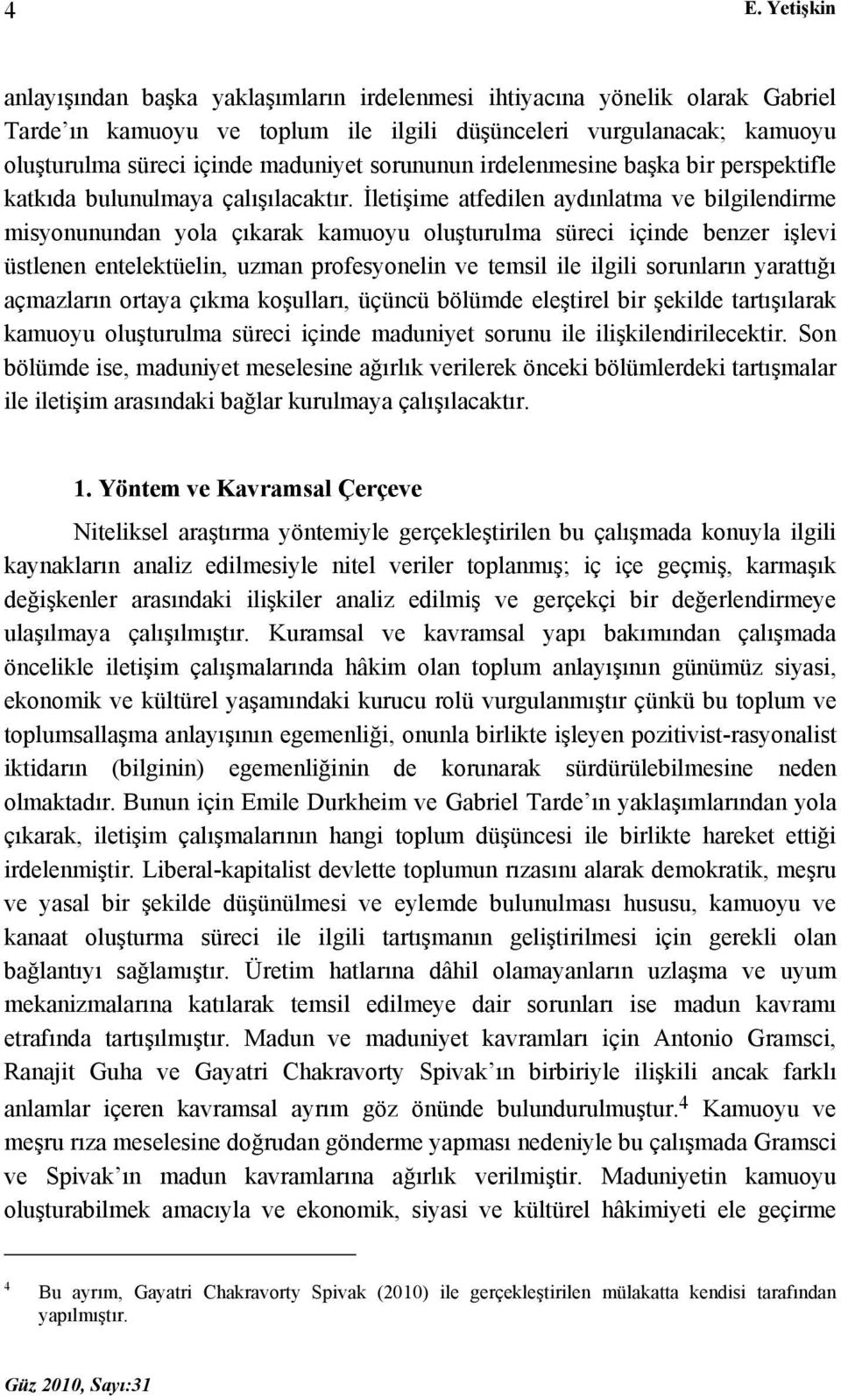 İletişime atfedilen aydınlatma ve bilgilendirme misyonunundan yola çıkarak kamuoyu oluşturulma süreci içinde benzer işlevi üstlenen entelektüelin, uzman profesyonelin ve temsil ile ilgili sorunların