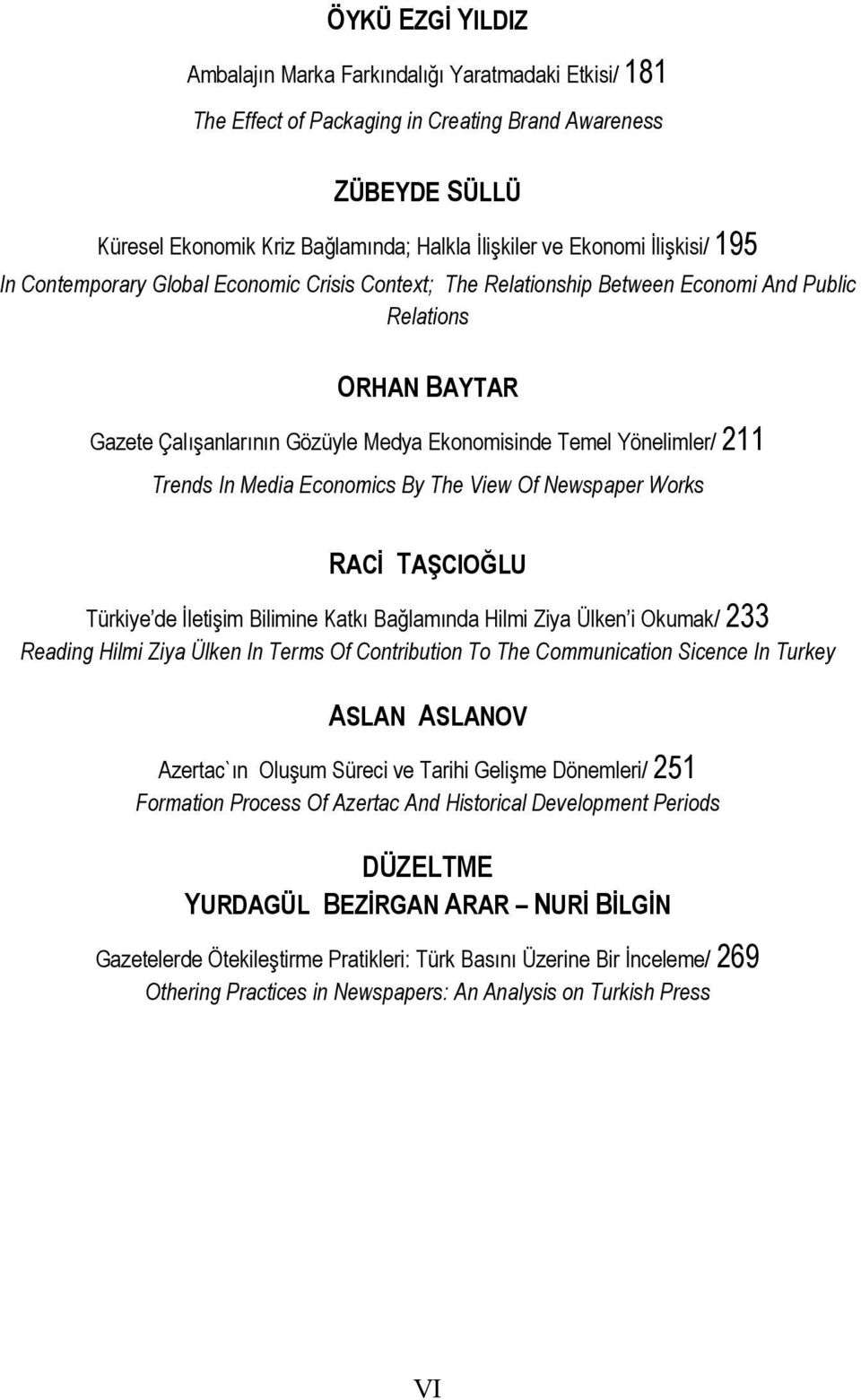 Trends In Media Economics By The View Of Newspaper Works RACİ TAŞCIOĞLU Türkiye de İletişim Bilimine Katkı Bağlamında Hilmi Ziya Ülken i Okumak/ 233 Reading Hilmi Ziya Ülken In Terms Of Contribution