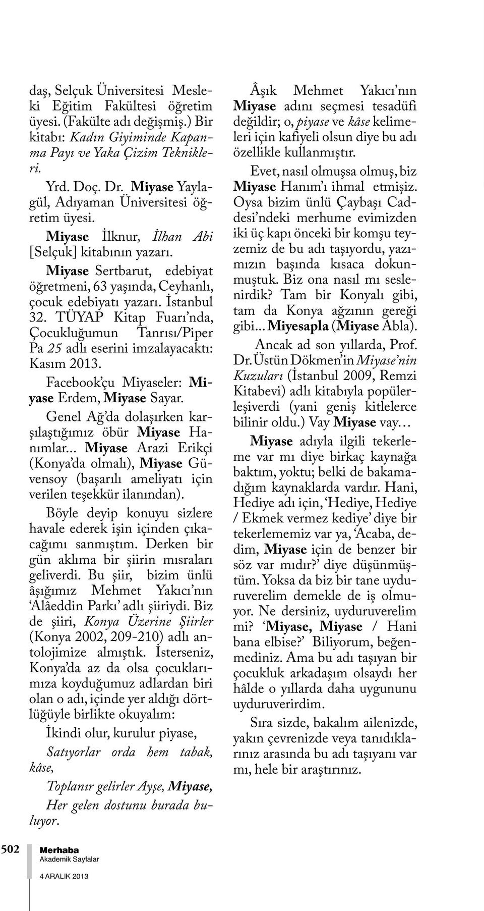 İstanbul 32. TÜYAP Kitap Fuarı nda, Çocukluğumun Tanrısı/Piper Pa 25 adlı eserini imzalayacaktı: Kasım 2013. Facebook çu Miyaseler: Miyase Erdem, Miyase Sayar.