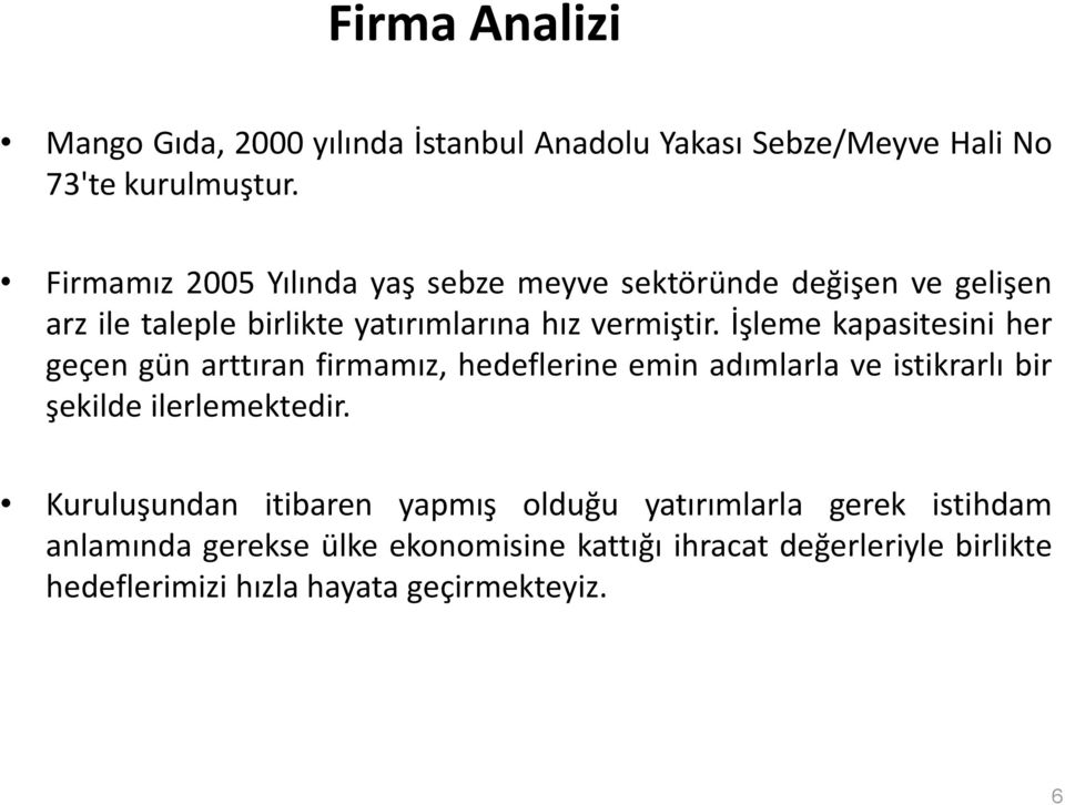 İşleme kapasitesini her geçen gün arttıran firmamız, hedeflerine emin adımlarla ve istikrarlı bir şekilde ilerlemektedir.