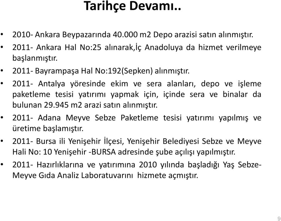 2011- Antalya yöresinde ekim ve sera alanları, depo ve işleme paketleme tesisi yatırımı yapmak için, içinde sera ve binalar da bulunan 29.945 m2 arazi satın alınmıştır.