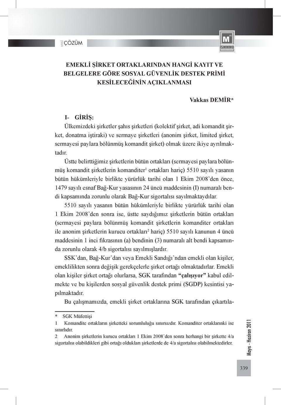 Üstte belirttiğimiz şirketlerin bütün ortakları (sermayesi paylara bölünmüş komandit şirketlerin komanditer 1 ortakları hariç) 5510 sayılı yasanın bütün hükümleriyle birlikte yürürlük tarihi olan 1