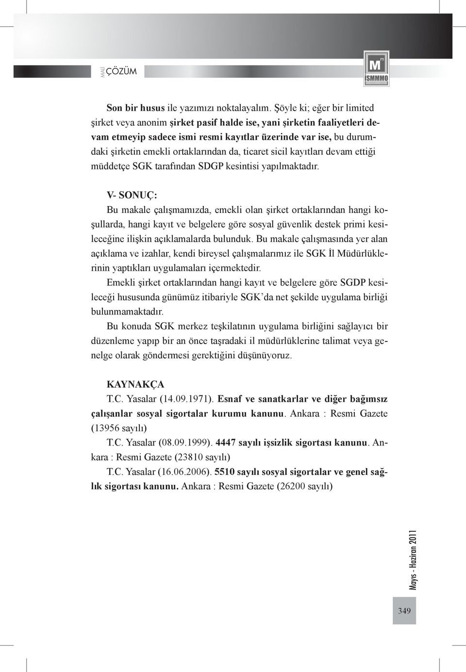 da, ticaret sicil kayıtları devam ettiği müddetçe SGK tarafından SDGP kesintisi yapılmaktadır.