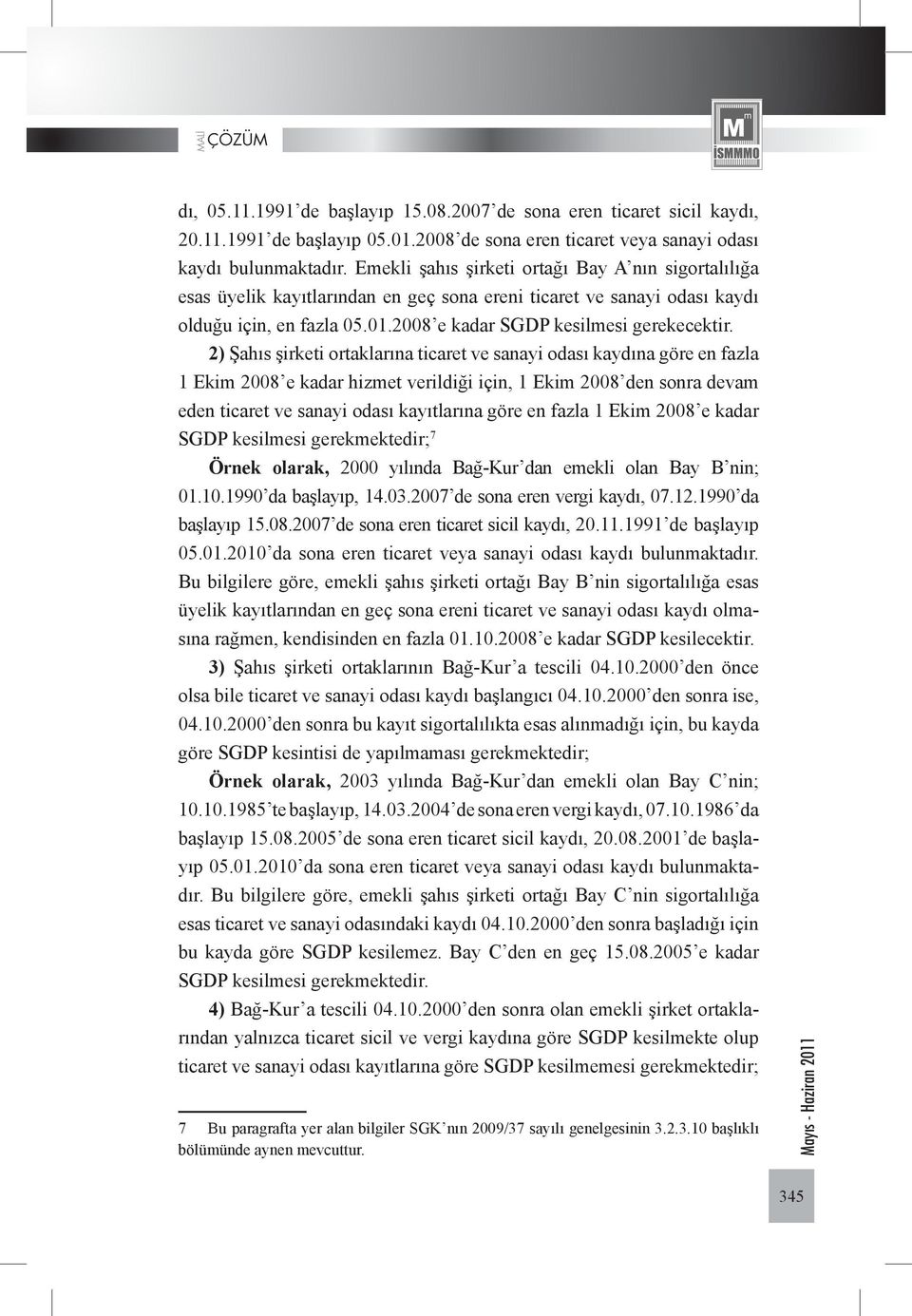 2) Şahıs şirketi ortaklarına ticaret ve sanayi odası kaydına göre en fazla 1 Ekim 2008 e kadar hizmet verildiği için, 1 Ekim 2008 den sonra devam eden ticaret ve sanayi odası kayıtlarına göre en