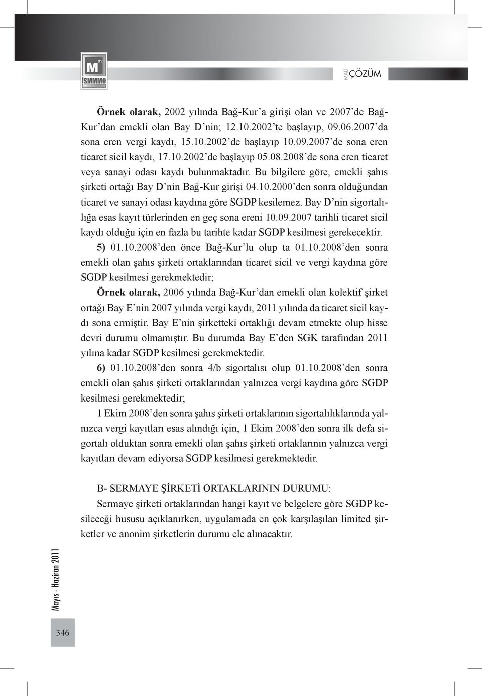 Bay D nin sigortalılığa esas kayıt türlerinden en geç sona ereni 10.09.2007 tarihli ticaret sicil kaydı olduğu için en fazla bu tarihte kadar SGDP kesilmesi gerekecektir. 5) 01.10.2008 den önce Bağ-Kur lu olup ta 01.