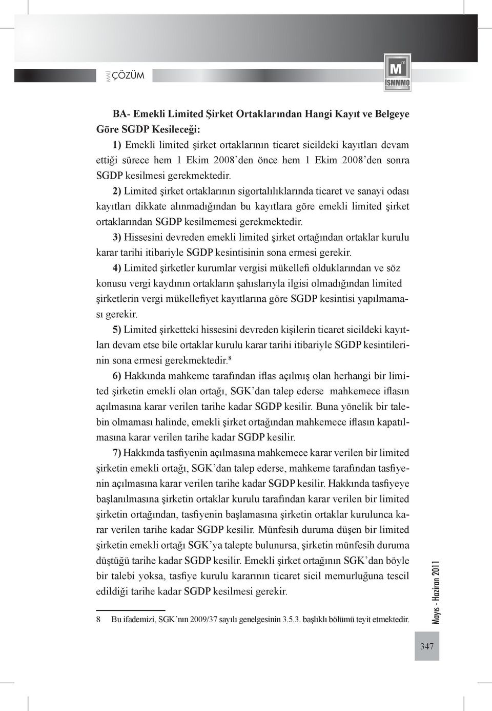 2) Limited şirket ortaklarının sigortalılıklarında ticaret ve sanayi odası kayıtları dikkate alınmadığından bu kayıtlara göre emekli limited şirket ortaklarından SGDP kesilmemesi gerekmektedir.