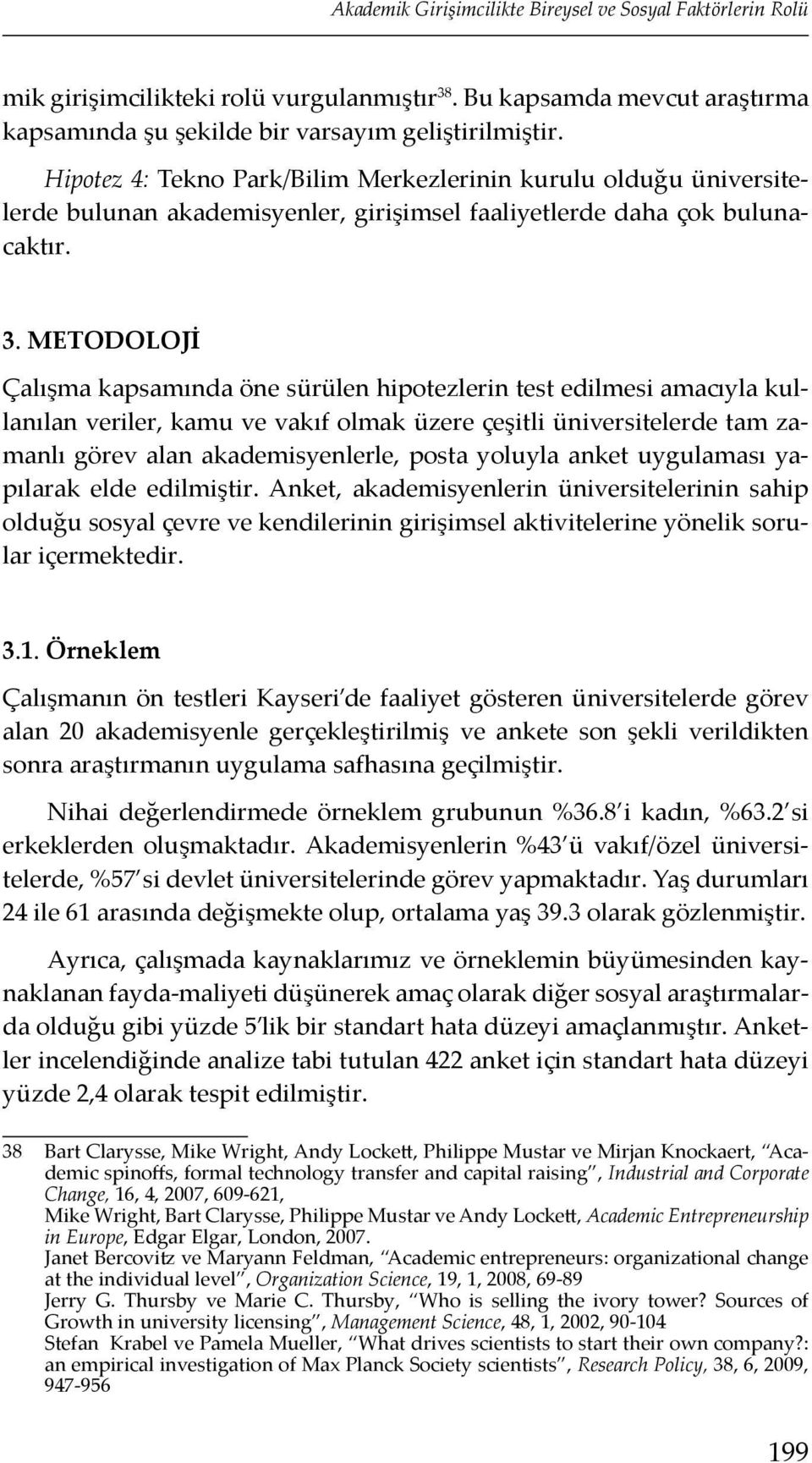 METODOLOJİ Çalışma kapsamında öne sürülen hipotezlerin test edilmesi amacıyla kullanılan veriler, kamu ve vakıf olmak üzere çeşitli üniversitelerde tam zamanlı görev alan akademisyenlerle, posta