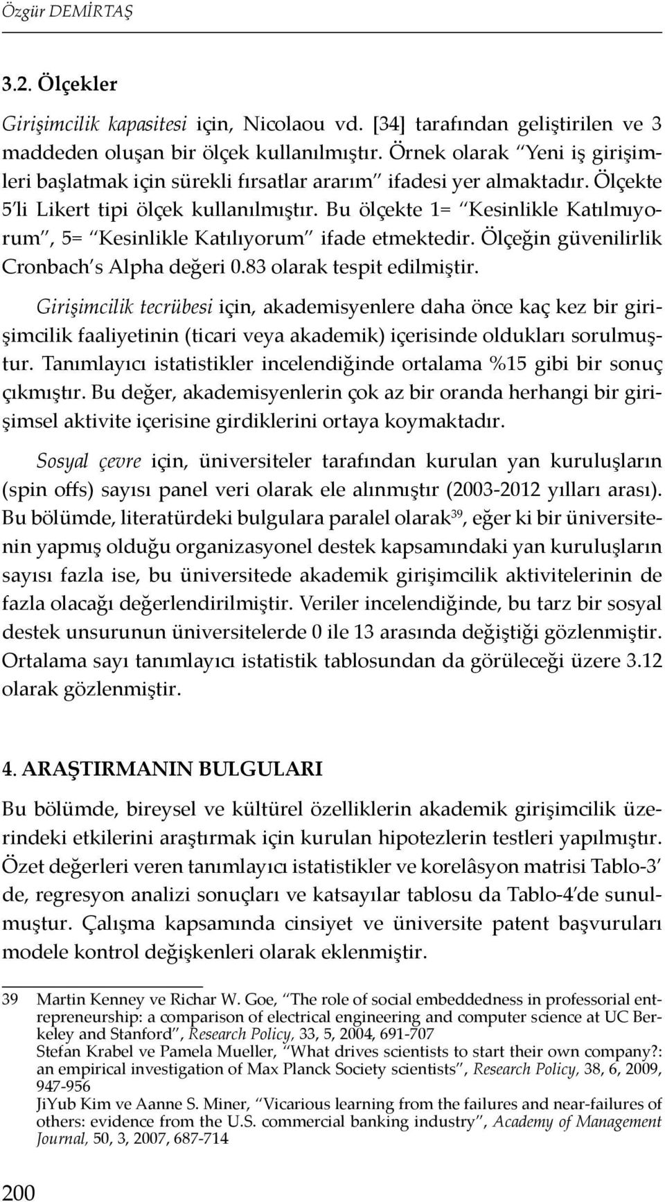 Bu ölçekte 1= Kesinlikle Katılmıyorum, 5= Kesinlikle Katılıyorum ifade etmektedir. Ölçeğin güvenilirlik Cronbach s Alpha değeri 0.83 olarak tespit edilmiştir.