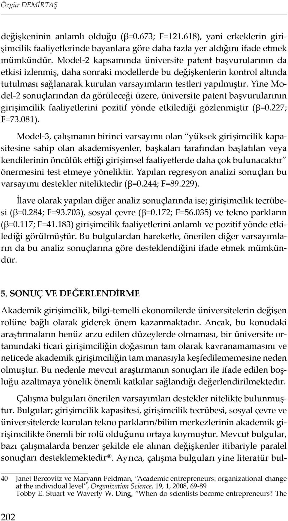 Yine Model-2 sonuçlarından da görüleceği üzere, üniversite patent başvurularının girişimcilik faaliyetlerini pozitif yönde etkilediği gözlenmiştir (β=0.227; F=73.081).