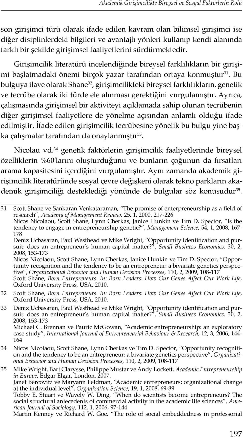 Girişimcilik literatürü incelendiğinde bireysel farklılıkların bir girişimi başlatmadaki önemi birçok yazar tarafından ortaya konmuştur 31.