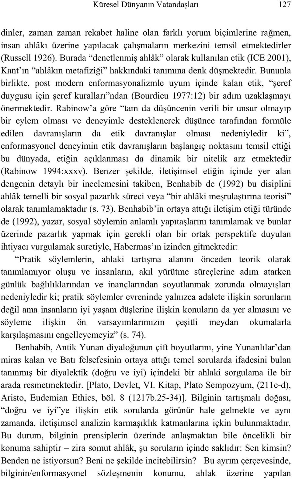 Bununla birlikte, post modern enformasyonalizmle uyum içinde kalan etik, eref duygusu için eref kuralları ndan (Bourdieu 1977:12) bir adım uzakla mayı önermektedir.