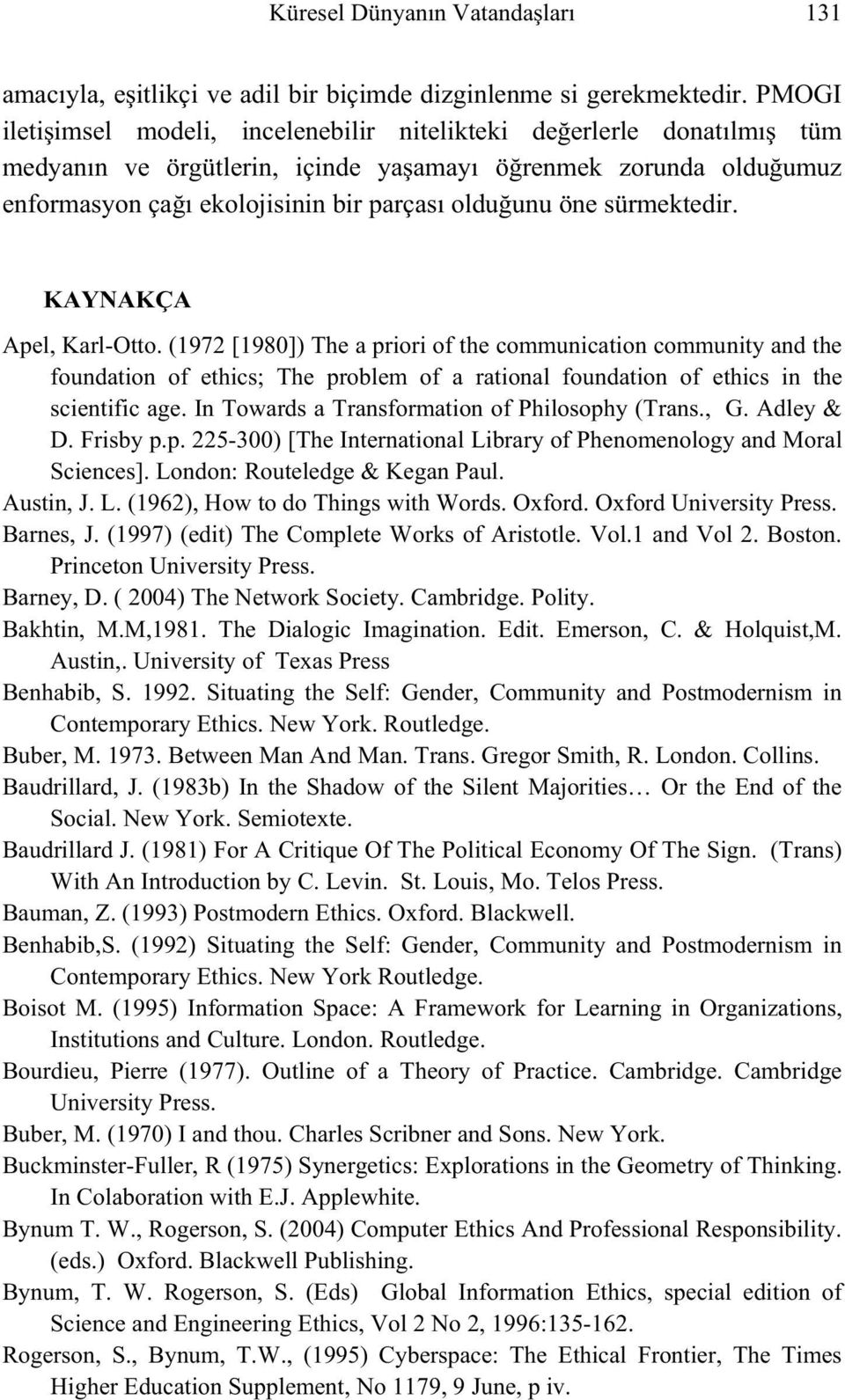 sürmektedir. KAYNAKÇA Apel, Karl-Otto. (1972 [1980]) The a priori of the communication community and the foundation of ethics; The problem of a rational foundation of ethics in the scientific age.