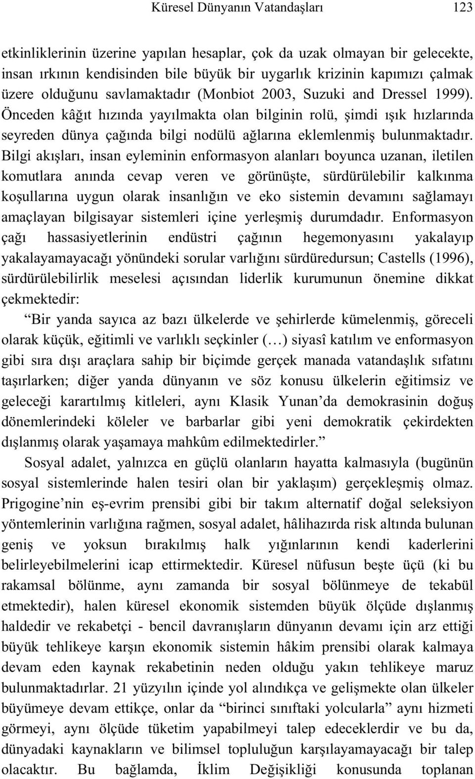 Önceden kâ ıt hızında yayılmakta olan bilginin rolü, imdi ı ık hızlarında seyreden dünya ça ında bilgi nodülü a larına eklemlenmi bulunmaktadır.