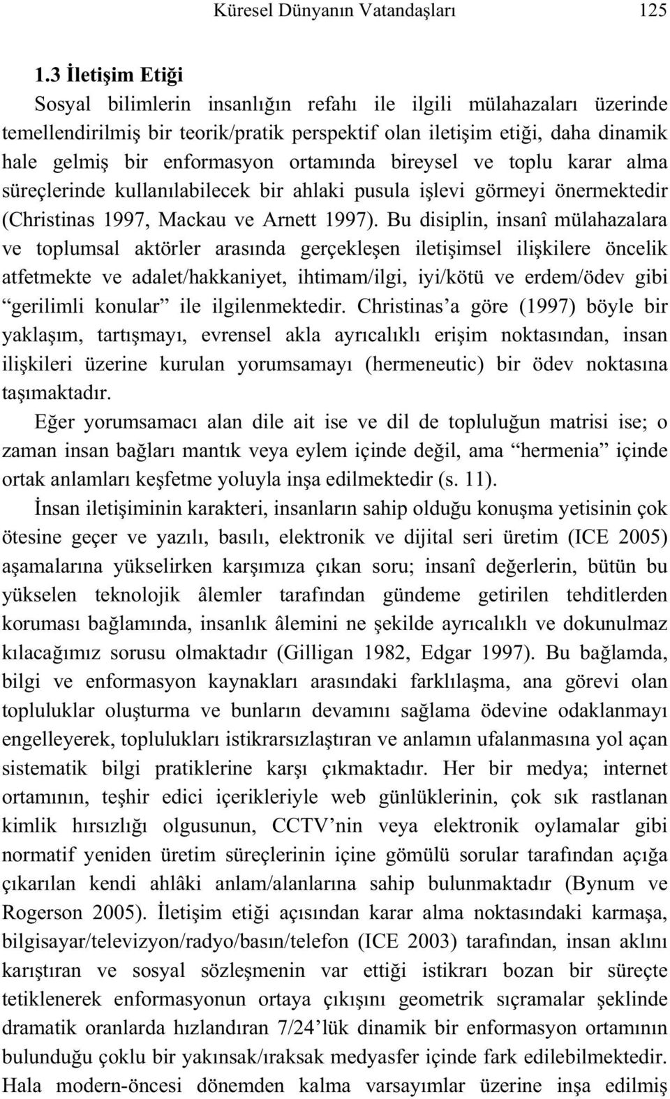 ortamında bireysel ve toplu karar alma süreçlerinde kullanılabilecek bir ahlaki pusula i levi görmeyi önermektedir (Christinas 1997, Mackau ve Arnett 1997).