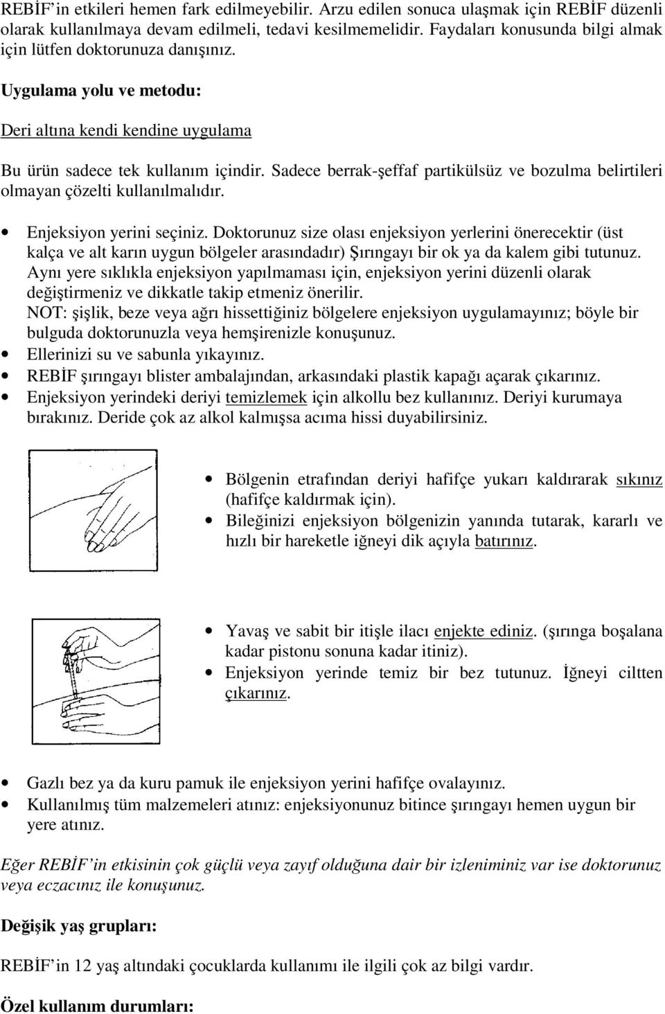 Sadece berrak-şeffaf partikülsüz ve bozulma belirtileri olmayan çözelti kullanılmalıdır. Enjeksiyon yerini seçiniz.