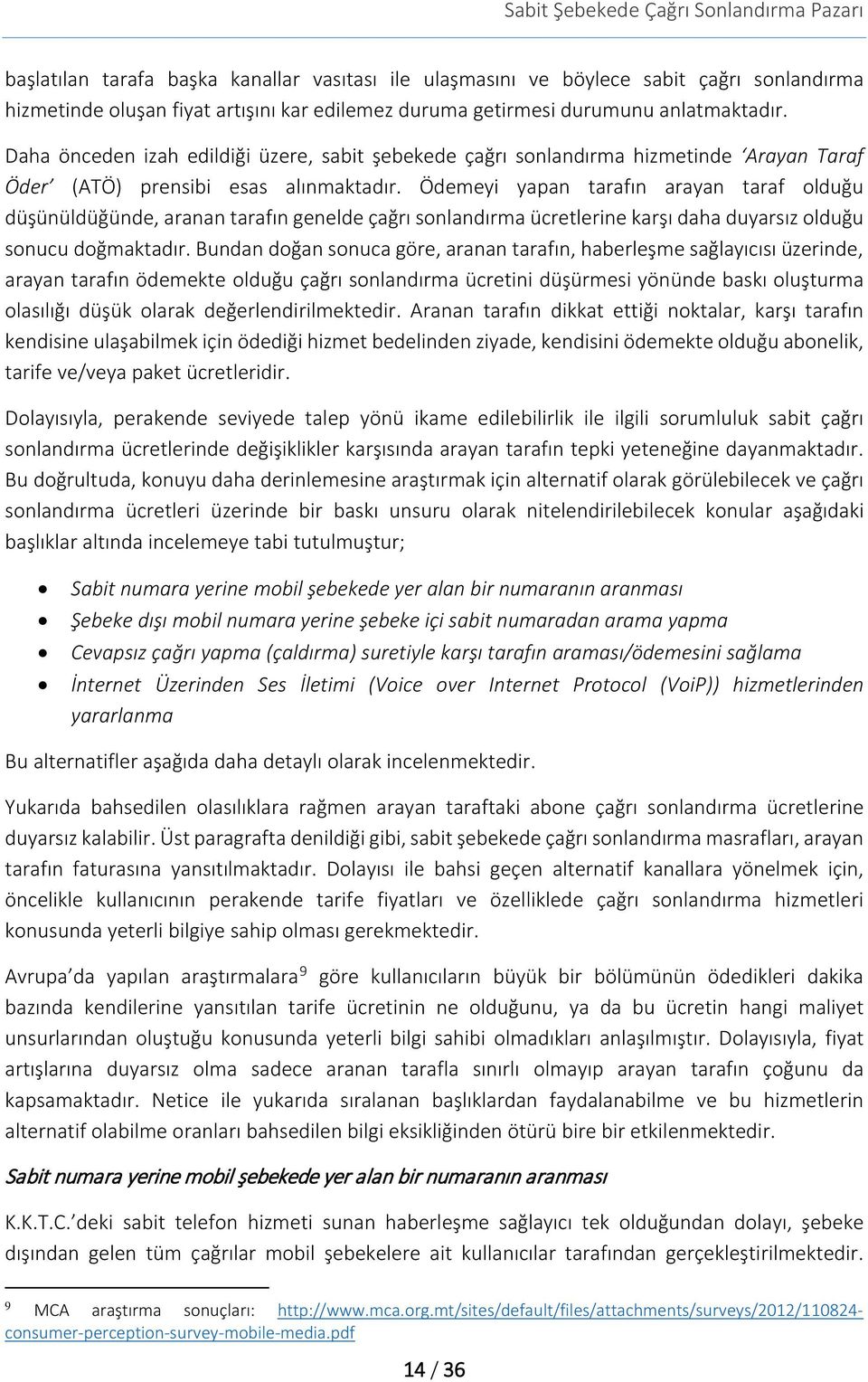 Ödemeyi yapan tarafın arayan taraf olduğu düşünüldüğünde, aranan tarafın genelde çağrı sonlandırma ücretlerine karşı daha duyarsız olduğu sonucu doğmaktadır.