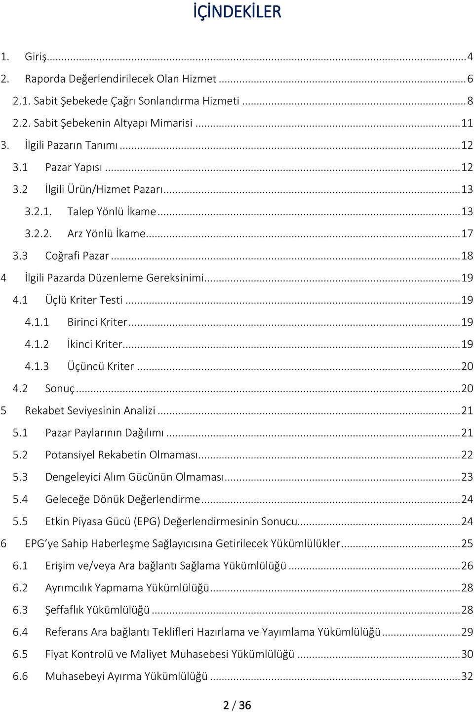 1 Üçlü Kriter Testi... 19 4.1.1 Birinci Kriter... 19 4.1.2 İkinci Kriter... 19 4.1.3 Üçüncü Kriter... 20 4.2 Sonuç... 20 5 Rekabet Seviyesinin Analizi... 21 5.1 Pazar Paylarının Dağılımı... 21 5.2 Potansiyel Rekabetin Olmaması.