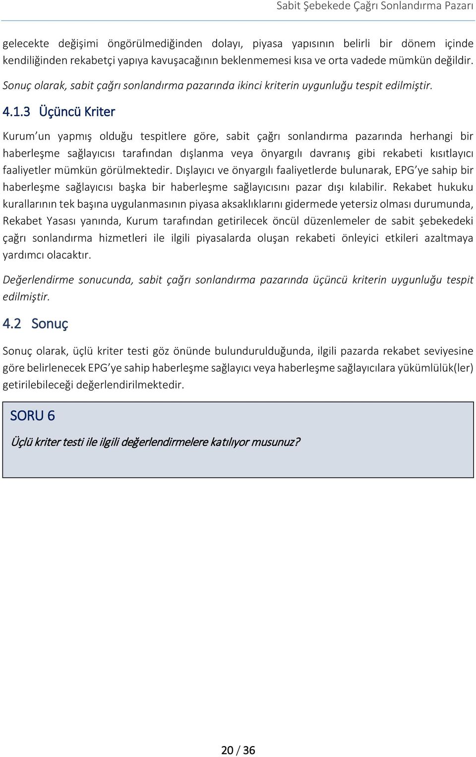 3 Üçüncü Kriter Kurum un yapmış olduğu tespitlere göre, sabit çağrı sonlandırma pazarında herhangi bir haberleşme sağlayıcısı tarafından dışlanma veya önyargılı davranış gibi rekabeti kısıtlayıcı