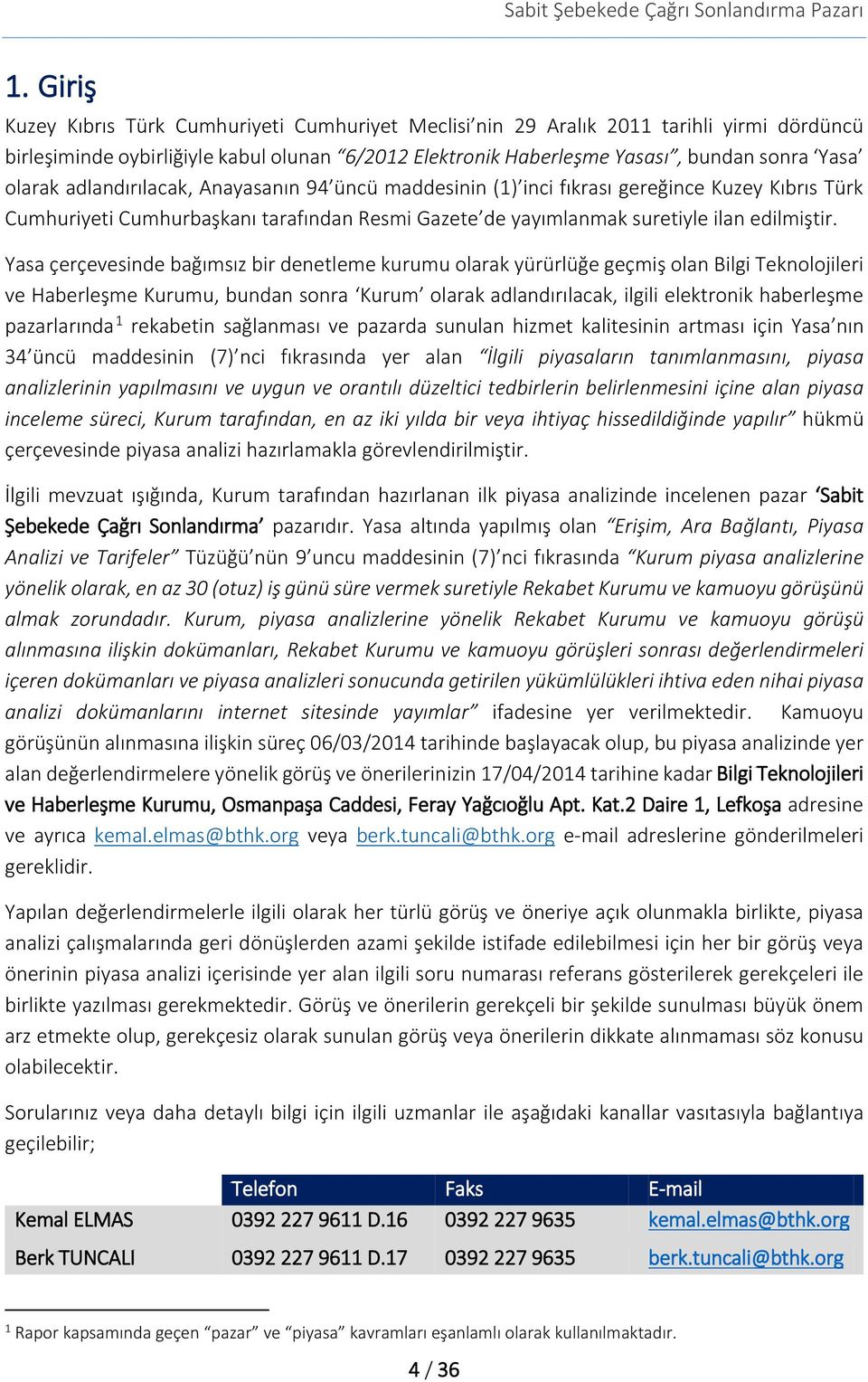 Yasa çerçevesinde bağımsız bir denetleme kurumu olarak yürürlüğe geçmiş olan Bilgi Teknolojileri ve Haberleşme Kurumu, bundan sonra Kurum olarak adlandırılacak, ilgili elektronik haberleşme