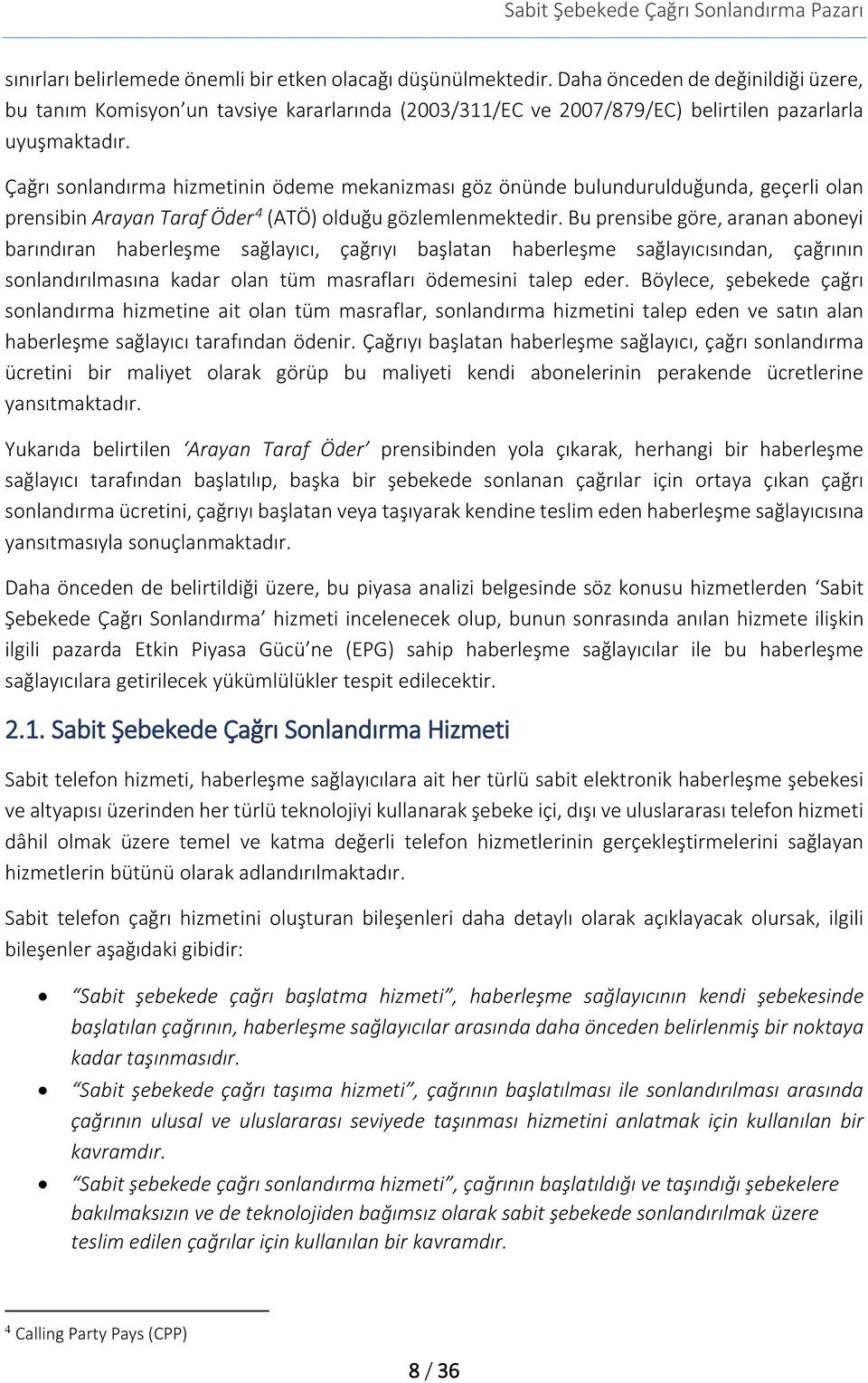 Çağrı sonlandırma hizmetinin ödeme mekanizması göz önünde bulundurulduğunda, geçerli olan prensibin Arayan Taraf Öder 4 (ATÖ) olduğu gözlemlenmektedir.