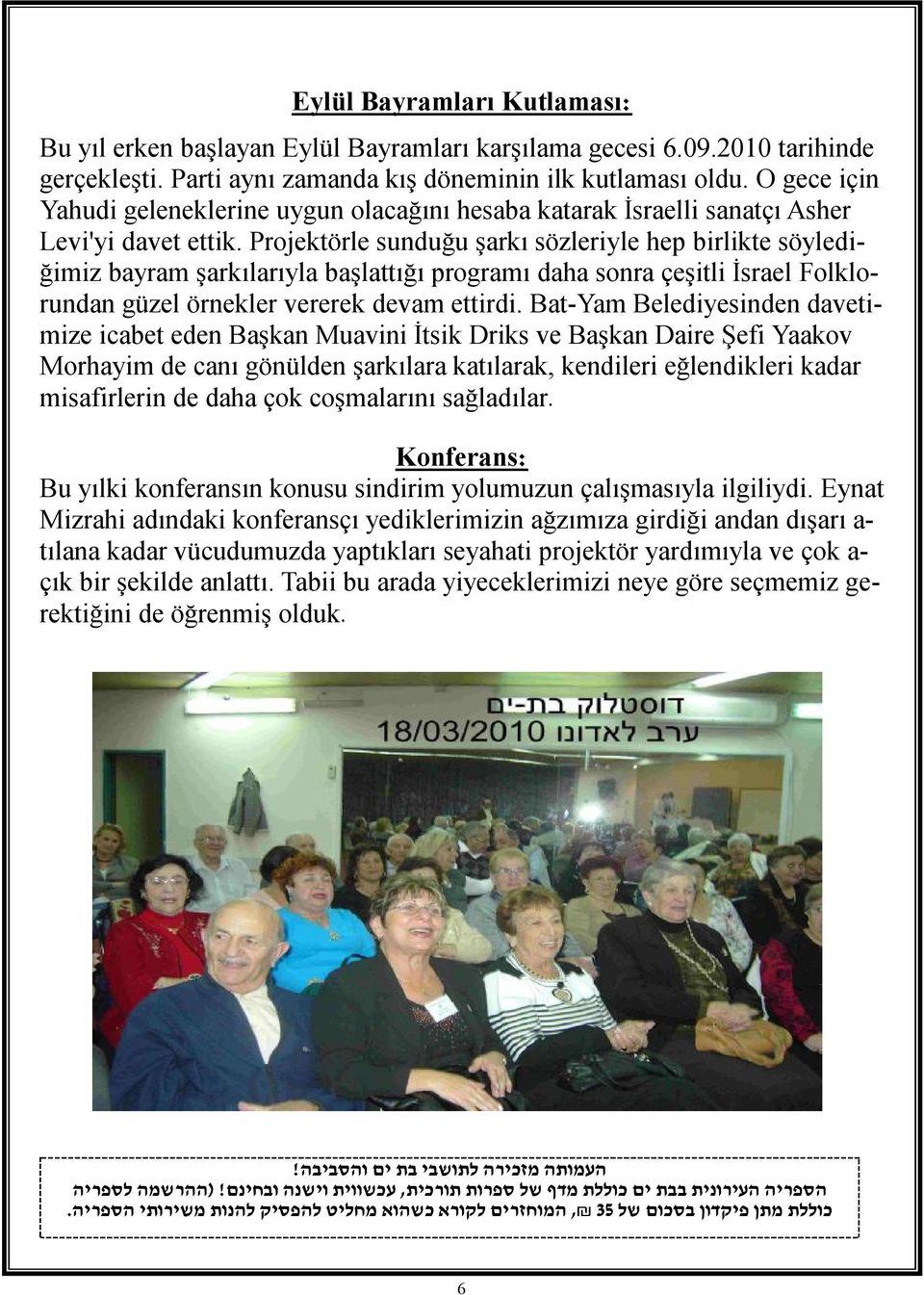 Projektörle sunduğu şarkı sözleriyle hep birlikte söylediğimiz bayram şarkılarıyla başlattığı programı daha sonra çeşitli İsrael Folklorundan güzel örnekler vererek devam ettirdi.