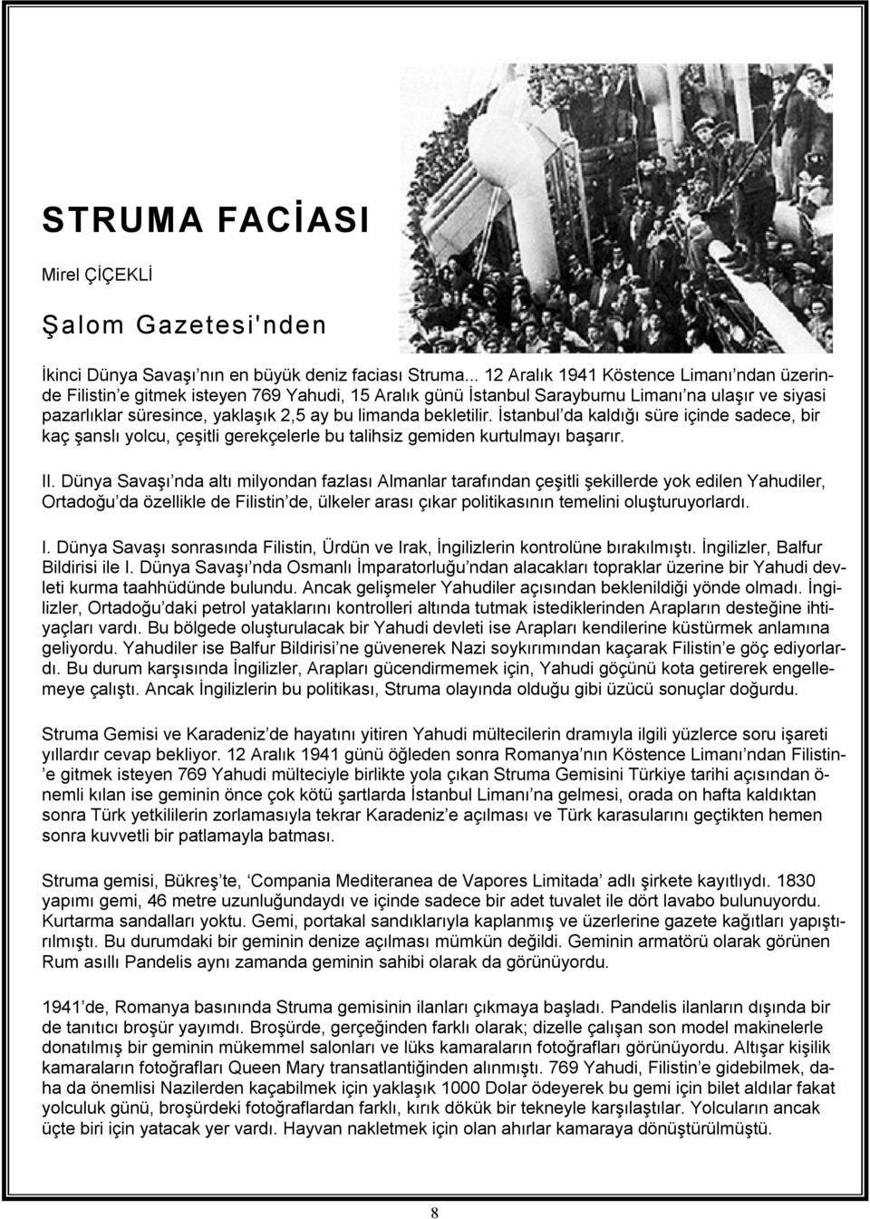 bekletilir. İstanbul da kaldığı süre içinde sadece, bir kaç şanslı yolcu, çeşitli gerekçelerle bu talihsiz gemiden kurtulmayı başarır. II.