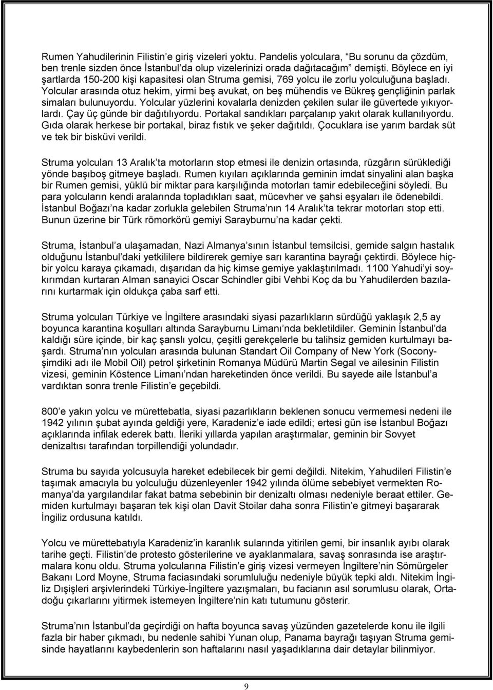 Yolcular arasında otuz hekim, yirmi beş avukat, on beş mühendis ve Bükreş gençliğinin parlak simaları bulunuyordu. Yolcular yüzlerini kovalarla denizden çekilen sular ile güvertede yıkıyorlardı.