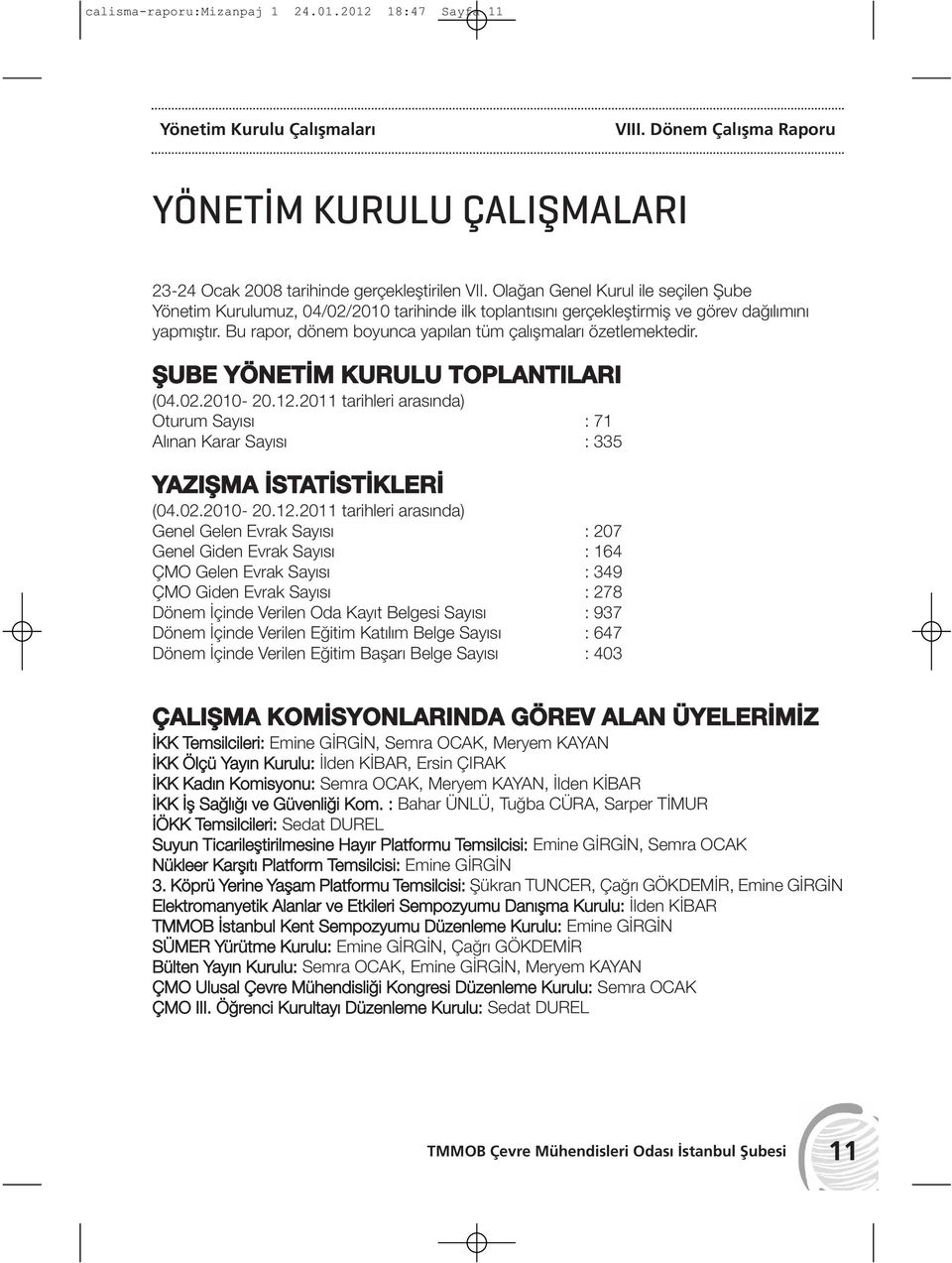 Bu rapor, dönem boyunca yapılan tüm çalışmaları özetlemektedir. ŞUBE YÖNETİM KURULU TOPLANTILARI (04.02.2010-20.12.