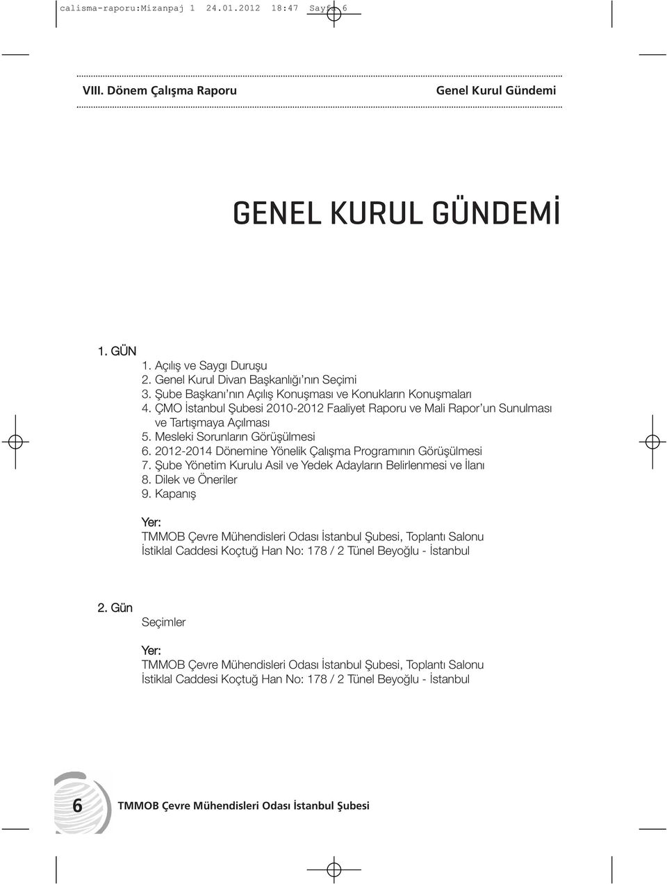 Mesleki Sorunların Görüşülmesi 6. 2012-2014 Dönemine Yönelik Çalışma Programının Görüşülmesi 7. Şube Yönetim Kurulu Asil ve Yedek Adayların Belirlenmesi ve İlanı 8.