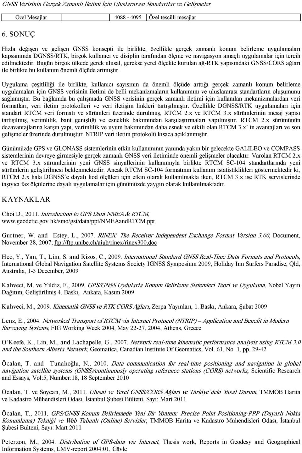 amaçlı uygulamalar için tercih edilmektedir. Bugün birçok ülkede gerek ulusal, gerekse yerel ölçekte kurulan ağ RTK yapısındaki GNSS/CORS ağları ile birlikte bu kullanım önemli ölçüde artmıştır.