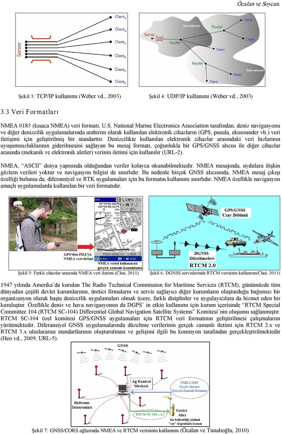 Denizcilikte kullanılan elektronik cihazlar arasındaki veri hızlarının uyuşumsuzluklarının giderilmesini sağlayan bu mesaj formatı, çoğunlukla bir GPS/GNSS alıcısı ile diğer cihazlar arasında