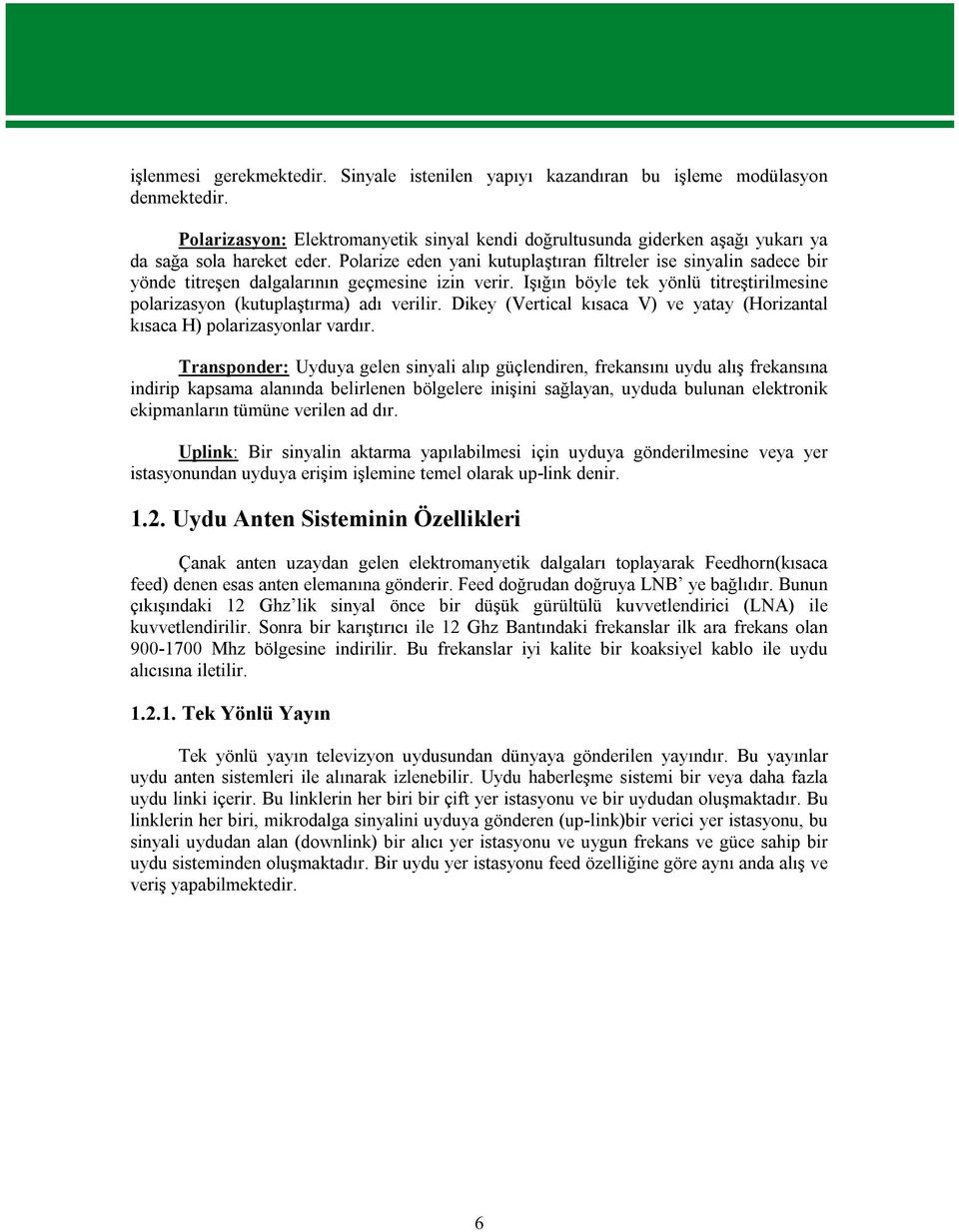 Polarize eden yani kutuplaştıran filtreler ise sinyalin sadece bir yönde titreşen dalgalarının geçmesine izin verir. Işığın böyle tek yönlü titreştirilmesine polarizasyon (kutuplaştırma) adı verilir.